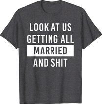 Look At Us Getting All Married And Shirt Couple Matching 2 T-Shirt