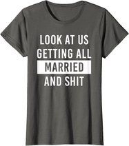 Look At Us Getting All Married And Shirt Couple Matching 2 T-Shirt