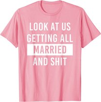 Look At Us Getting All Married And Shirt Couple Matching 2 T-Shirt
