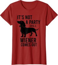It's Not A Party Until A Weiner Comes Out Funny Dachshund Do T-Shirt