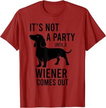 It's Not A Party Until A Weiner Comes Out Funny Dachshund Do T-Shirt