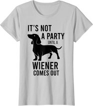 It's Not A Party Until A Weiner Comes Out Funny Dachshund Do T-Shirt