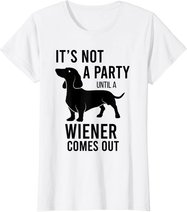 It's Not A Party Until A Weiner Comes Out Funny Dachshund Do T-Shirt