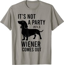 It's Not A Party Until A Weiner Comes Out Funny Dachshund Do T-Shirt