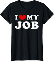 I Love My Job, I Heart My Job T-Shirt