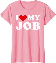 I Love My Job, I Heart My Job T-Shirt