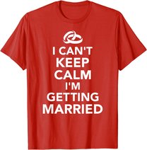 I Can't Keep Calm I'm Getting Married T-Shirt