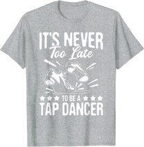 It's Never Too Late To Be A Tap Dancer - Dancing Lesson T-Shirt