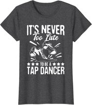 It's Never Too Late To Be A Tap Dancer - Dancing Lesson T-Shirt