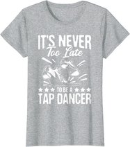 It's Never Too Late To Be A Tap Dancer - Dancing Lesson T-Shirt
