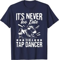 It's Never Too Late To Be A Tap Dancer - Dancing Lesson T-Shirt