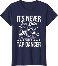 It's Never Too Late To Be A Tap Dancer - Dancing Lesson T-Shirt