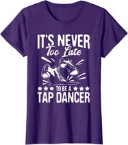 It's Never Too Late To Be A Tap Dancer - Dancing Lesson T-Shirt