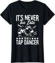 It's Never Too Late To Be A Tap Dancer - Dancing Lesson T-Shirt
