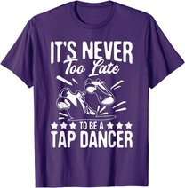 It's Never Too Late To Be A Tap Dancer - Dancing Lesson T-Shirt