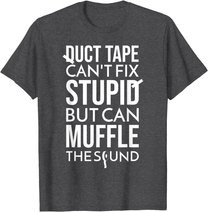 Duct Tape Can't Fix Stupid But Can Muffle The Sound Funny S T-Shirt