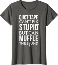 Duct Tape Can't Fix Stupid But Can Muffle The Sound Funny S T-Shirt