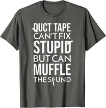 Duct Tape Can't Fix Stupid But Can Muffle The Sound Funny S T-Shirt