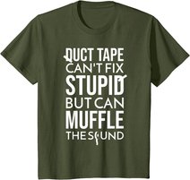 Duct Tape Can't Fix Stupid But Can Muffle The Sound Funny S T-Shirt