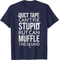 Duct Tape Can't Fix Stupid But Can Muffle The Sound Funny S T-Shirt