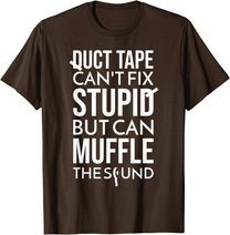 Duct Tape Can't Fix Stupid But Can Muffle The Sound Funny S T-Shirt