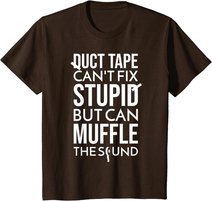 Duct Tape Can't Fix Stupid But Can Muffle The Sound Funny S T-Shirt