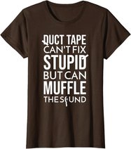 Duct Tape Can't Fix Stupid But Can Muffle The Sound Funny S T-Shirt