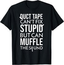 Duct Tape Can't Fix Stupid But Can Muffle The Sound Funny S T-Shirt