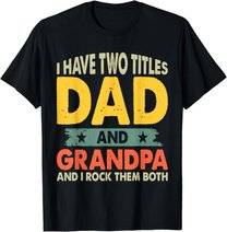 Grandpa Shirts Fathers Day I Have Two Titles Dad And Grandpa T-Shirt