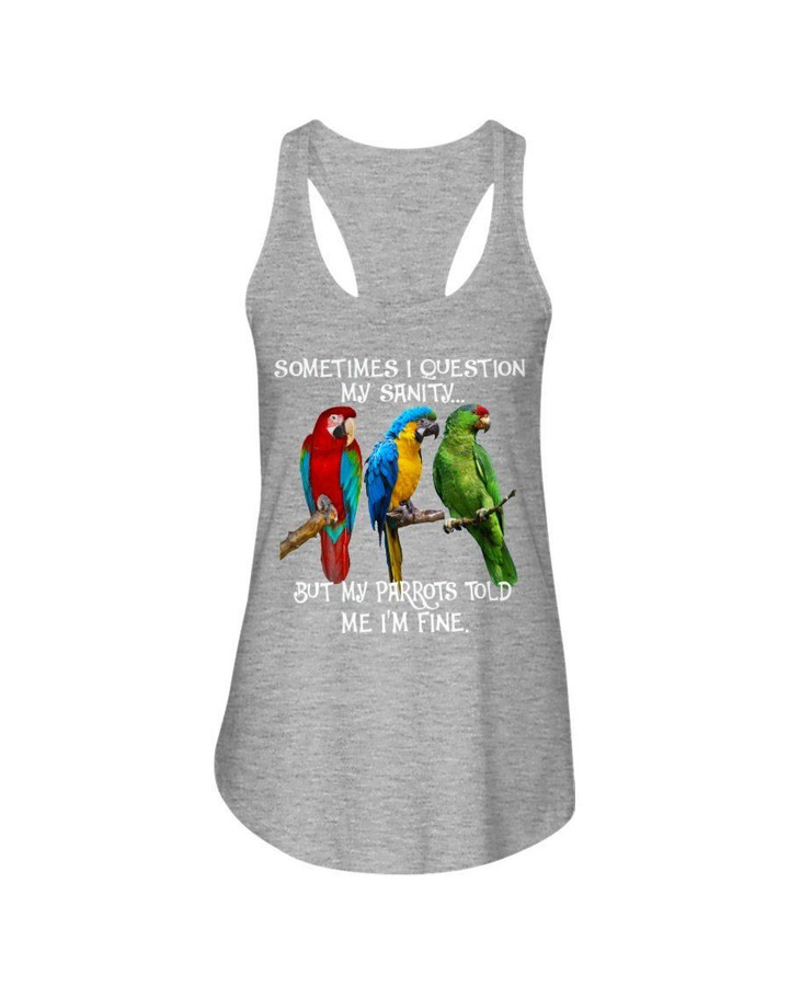 Sometimes I Question My Sanity But My Parrots Told Me I'M Fine Ladies Flowy Tank