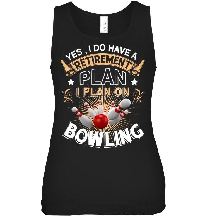 Bowling- A Retirement Plan Limited Classic T-Shirt - Ladies Flowy Tank - Guys V-Neck