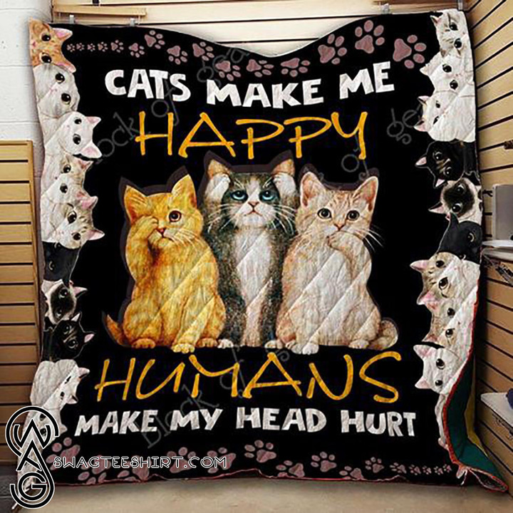 Cats Make Me Happy Humans Make My Head Hurt Quilt