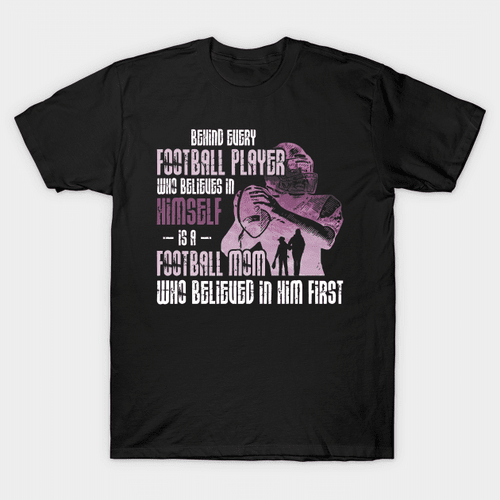 Behind Every Football Player Is A Mom That Believes T-Shirt