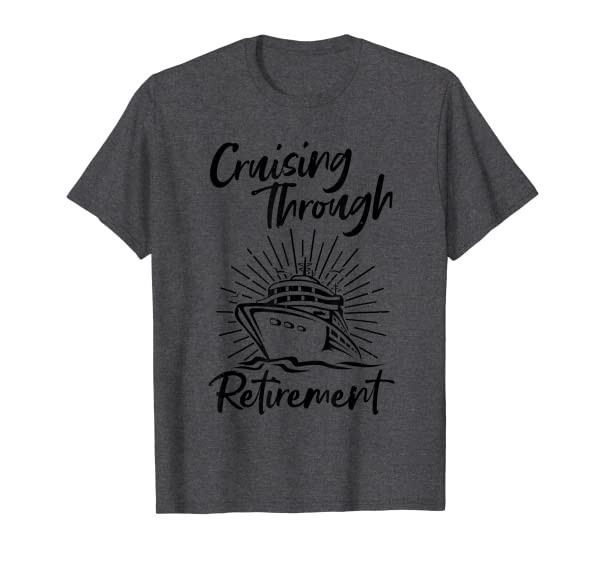 Funny Cruise For Men Women Cruising Vacation Retirement Idea T-Shirt