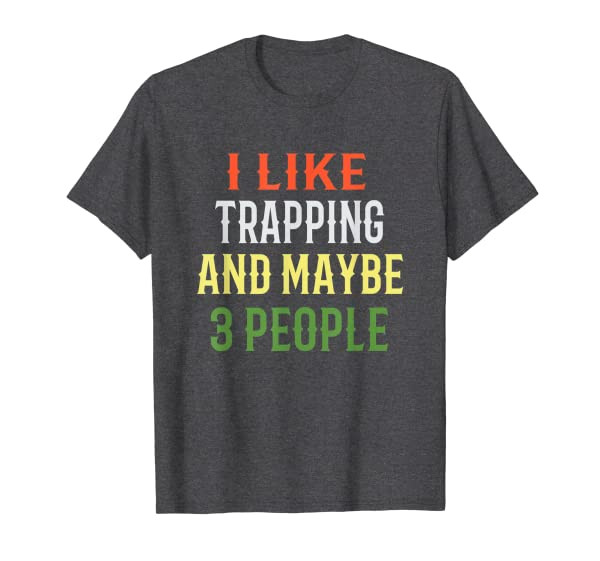 Trapping Fishing Design - I Like Trapping And Maybe 3 People T-Shirt