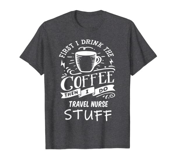 Travel Nurse Funny Coffee T-Shirt