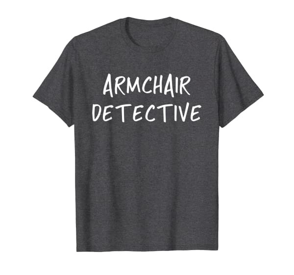 Funny Armchair Detective Gift Shirt for True Crime Fanatics