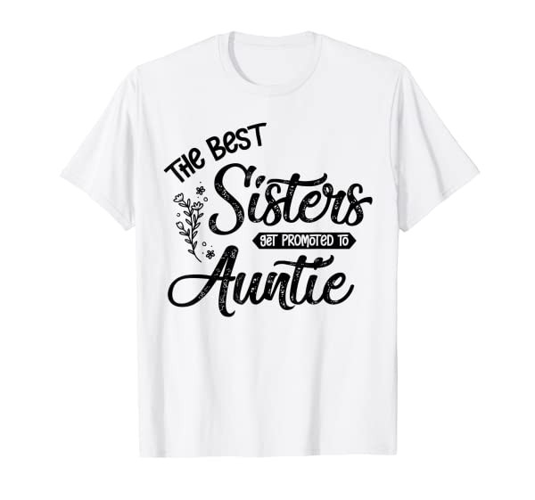Funny Aunt Gifts The Best Sisters Get Promoted To Auntie T-Shirt