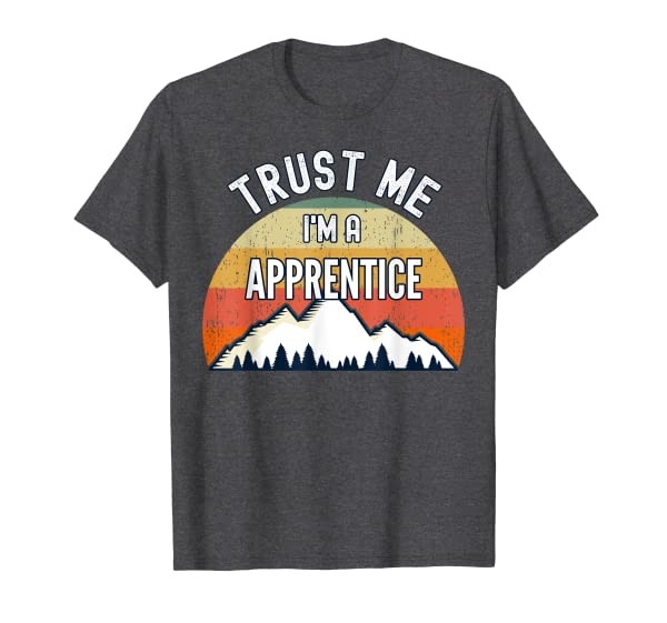 Funny Apprentice Gift, Trust Me Im a Apprentice T-Shirt