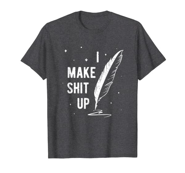 Funny Author Book Writer Gift Playwright I Make Shit Up T-Shirt