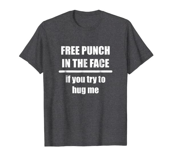 Free Punch in The Face if you try to hug me T-Shirt