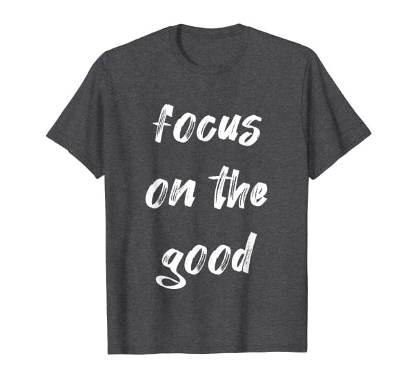 Focus On The Good T-Shirt