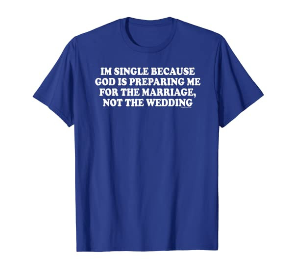 &quot;Im Single Because God Is Preparing Me For The Marriage&quot; T-Shirt