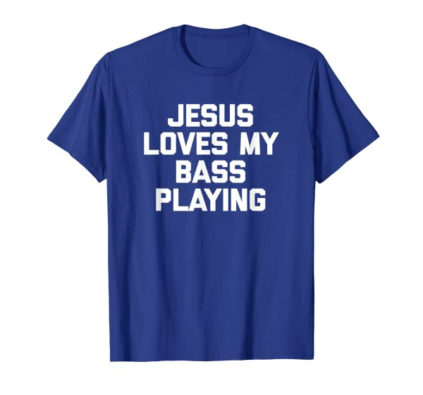 Funny Bassist Shirt: Jesus Loves My Bass Playing T-Shirt fun
