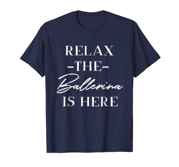 Funny Ballet Dance Shirt - Relax The Ballerina Is Here