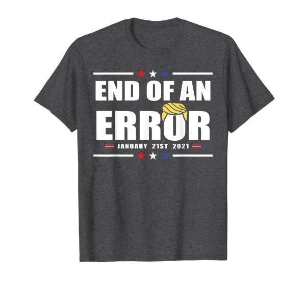 Fun End of an Error Gift I Inauguration 20 January USA T-Shirt