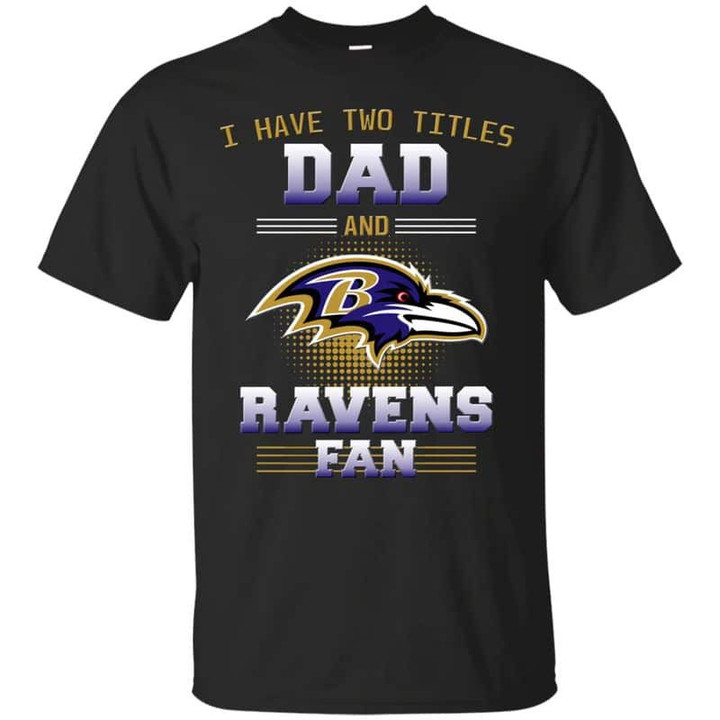 Baltimore Ravens- I Have Two Titles Dad Unisex T-Shirt Gift For Father's Day