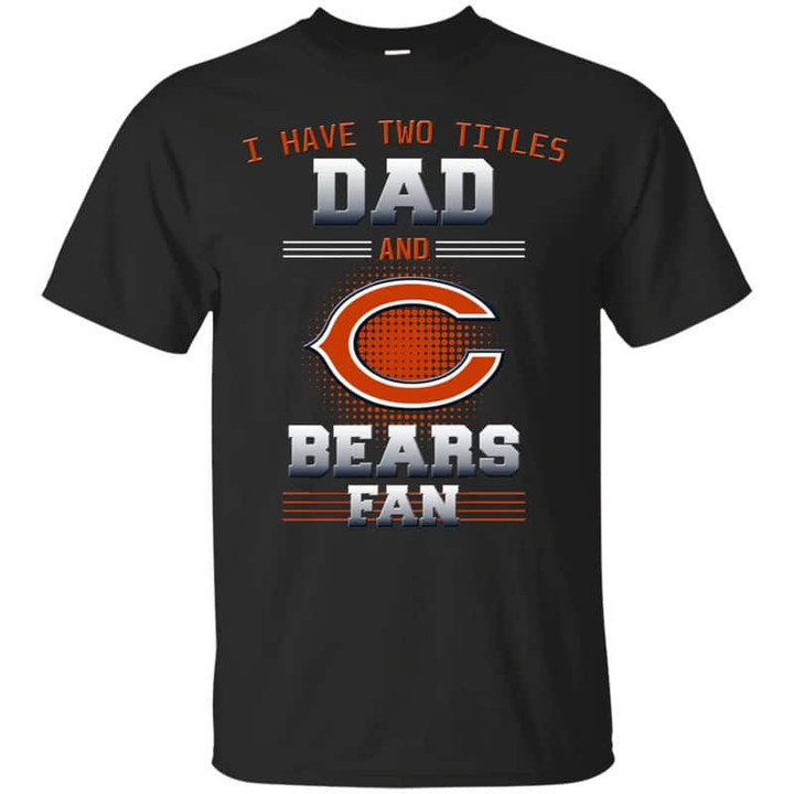 Chicago Bears - I Have Two Titles Dad Unisex T-Shirt Gift For Father's Day