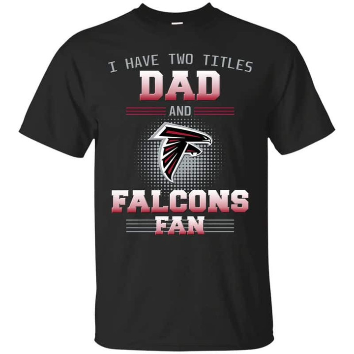 Atlanta Falcons - I Have Two Titles Dad Unisex T-Shirt Gift For Father's Day