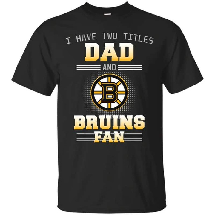 Boston Bruins - I Have Two Titles Dad Unisex T-Shirt Gift For Father's Day